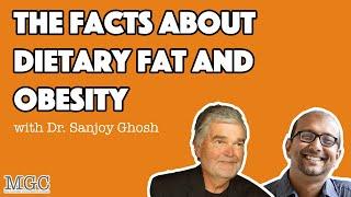 The Facts about Dietary Fat & Obesity with Dr. Sanjoy Ghosh | MGC Ep. 24