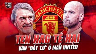 TEN HAG TỆ HẠI VẪN “BẤT T.Ử” Ở MAN UNITED: KẺ ÁC THƯỜNG SỐNG DAI, FAN MU CHƯA THỂ RA KHỎI HANG