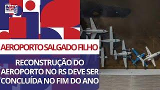 RS: reconstrução do Aeroporto Salgado Filho deve ser concluída no fim do ano