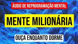 ÁUDIO DE REPROGRAMAÇÃO MENTAL | MEDITAÇÃO DA MENTE MILIONÁRIA | OUÇA ENQUANTO DORME