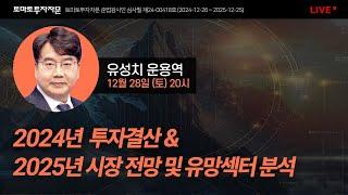 [라이브]  2024년 투자결산 & 2025년 시장전망 및 유망섹터 분석 : 유성치 운용역, 12월 28일(토)