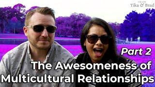 The Awesomeness of Multicultural Relationships (Part 2)
