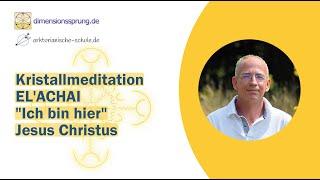 Kirstallmediation EL'ACHAI - "Ich bin hier" - Jesus Christus