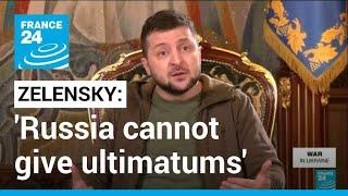 Ukraine Zelensky says Russia cannot give ultimatums • FRANCE 24 English