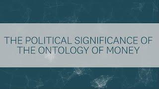 The Political Significance of the Ontology of Money