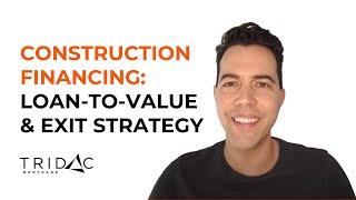 Construction financing: Understanding loan-to-value and exit strategy