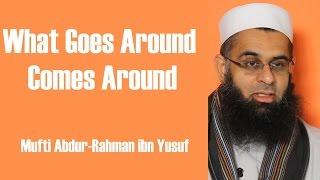 What Goes Around Comes Around | Mufti Abdur-Rahman ibn Yusuf