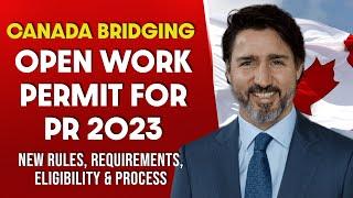 Canada Bridging Open Work Permit for PR 2023 - New Rules, Requirements, Eligibility & Process