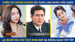 Thiên Tài Chứng Khoán Ẩn Danh Làm Nhân Viên Quèn, Được Nữ Chủ Tịch Xinh Đẹp Gạ Quẹt Thẻ Và Cá Kết