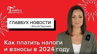 Как платить налоги и взносы в 2024 году и другие январские новости