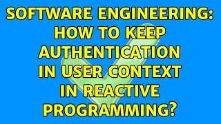 Software Engineering: How to keep authentication in user context in reactive programming?