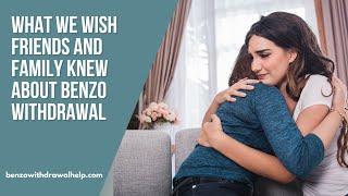 What we wish friends and family knew about Benzo Withdrawal