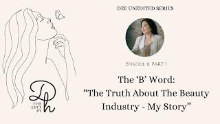 DEE UNEDITED | EPISODE 6 PART 1 | THE TRUTH ABOUT THE BEAUTY INDUSTRY (MY STORY)