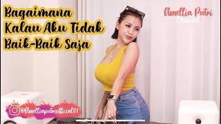 DJ AMELLIA PUTRI - BAGAIMANA KALAU AKU TIDAK BAIK-BAIK SAJA