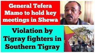 General Tefera Mamo to hold key meetings in Shewa | Violations by Tigray fighters in southern Tigray