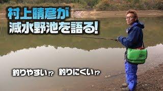 村上晴彦が減水野池を語る【釣りやすい？釣りにくい？】