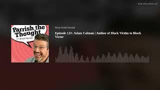 Episode 123: Adam Coleman | Author of Black Victim to Black Victor