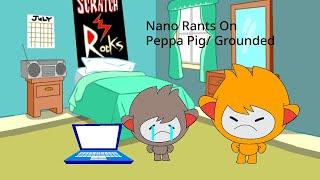 Nano Rants On Peppa Pig/Grounded