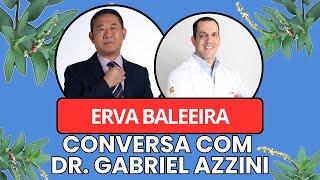 CHÁ DE ERVA BALEEIRA - CONVERSA COM DR. GRABRIEL AZZINI | Peter Liu