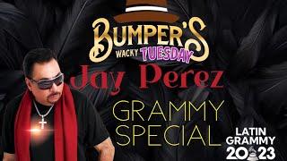 Bumper’s Wacky Wednesday “Jay Perez Latin Grammy Special “