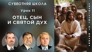 СУББОТНЯЯ ШКОЛА | УРОК 11 Отец, Сын и Святой Дух | Молчанов, Опарин, Василенко, Зинюк