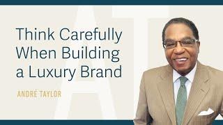 Think Carefully When Building A Luxury Brand : Andre Taylor