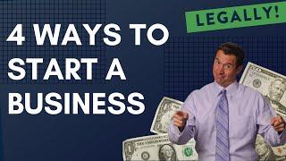 How to Start a Business Legally! - 4 Easy Ways to Start Today!