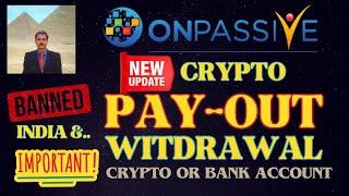 #ONPASSIVE | IMPORTANT UPDATE: PAY-OUT| CRYPTO BAN IN INDIA & OTHER COUNTRIES |WITHDRAWAL OPTION