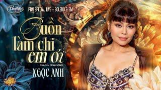 Ngọc Anh - Buồn Làm Chi Em Ơi | Bolero & Em