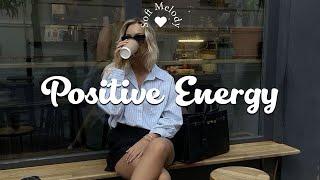 [Playlist] Positive Energy ️ songs to boost your energy up