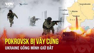 Nga vây ráp tử huyệt Pokrovsk, tiến đánh Chasov Yar, Ukraine dốc sức phòng thủ | Báo Điện tử VOV