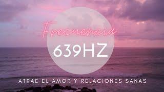 639 Hz I Atrae el amor I Vibra la frecuencia del amor I Abre el chakra corazón