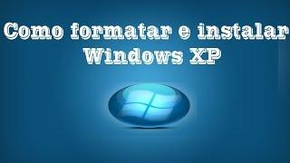 Como formatar e instalar o Windows XP