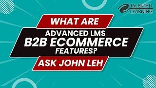 What are Advanced LMS B2B eCommerce Features?