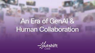 Outshift by Cisco | An Era of GenAI & Human Collaboration