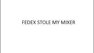 Fedex Stole My Mixer!