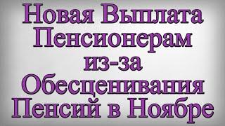 Новая Выплата Пенсионерам из за Обесценивания Пенсий в Ноябре