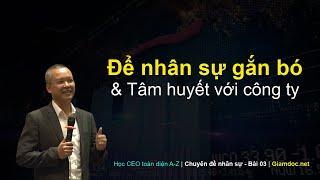 Học CEO toàn diện | Quản trị nhân sự - Bài 03: ĐỂ NHÂN SỰ GẮN BÓ VÀ TÂM HUYẾT VỚI CÔNG TY