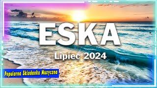 Najnowsze Przeboje Z Radia Eska 2024 * Radio Eska Hity Lipiec 2024 * Muzyka Skladanka Eska 2024