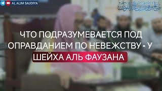 Шейх Аль Фаузан был спрошен о своей  фатве о жители Азербайджана, который впал в ширк по невежеству