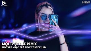 Một Triệu Like Remix TikTok Bản Full - Nhạc Hot Trend Remix TikTok 2024 - Nhạc Trẻ Remix TikTok 2024