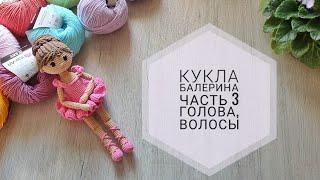 Балерина крючком//Часть 3 - голова, волосы//Подробный попетельный мастер класс//Кукла амигуруми//