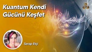 Kuantum: Kendi Gücünü Keşfet | Serap Etçi