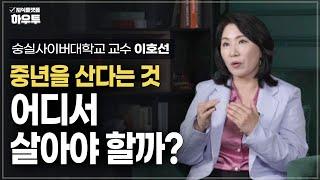 '중년이 되면 이사를 한 번 가더라고요' 중년에 나는 어디서 살아야 할까? | 숭실사이버대학교 교수 이호선 | 부모 자녀 노후 중년