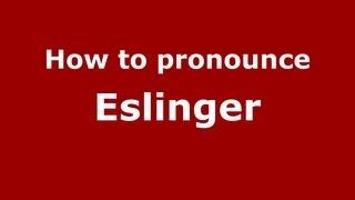 How to Pronounce Eslinger - PronounceNames.com