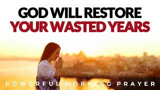 God Will Restore All Your Wasted Years, With Abundance Of Blessings & Breakthroughs | Morning Prayer