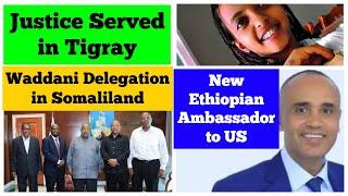 Justice Served in Tigray | New Ethiopian Ambassador to US | Somaliland Waddani Djibouti