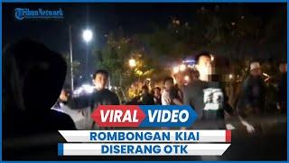 Terekam Detik-detik Rombongan Kiai Diserang OTK, Santri dan Banser Dianiaya