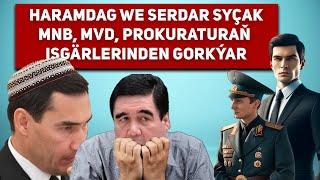 Turkmenistan Haramdag Berdimuhamedow we Serdar Syçak MNB, MVD, Prokuraturaň Gorkýarlar