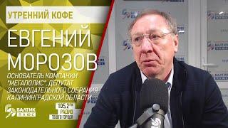 Утренний кофе: Евгений Морозов, основатель компании "Мегаполис", депутат Заксобрания КО